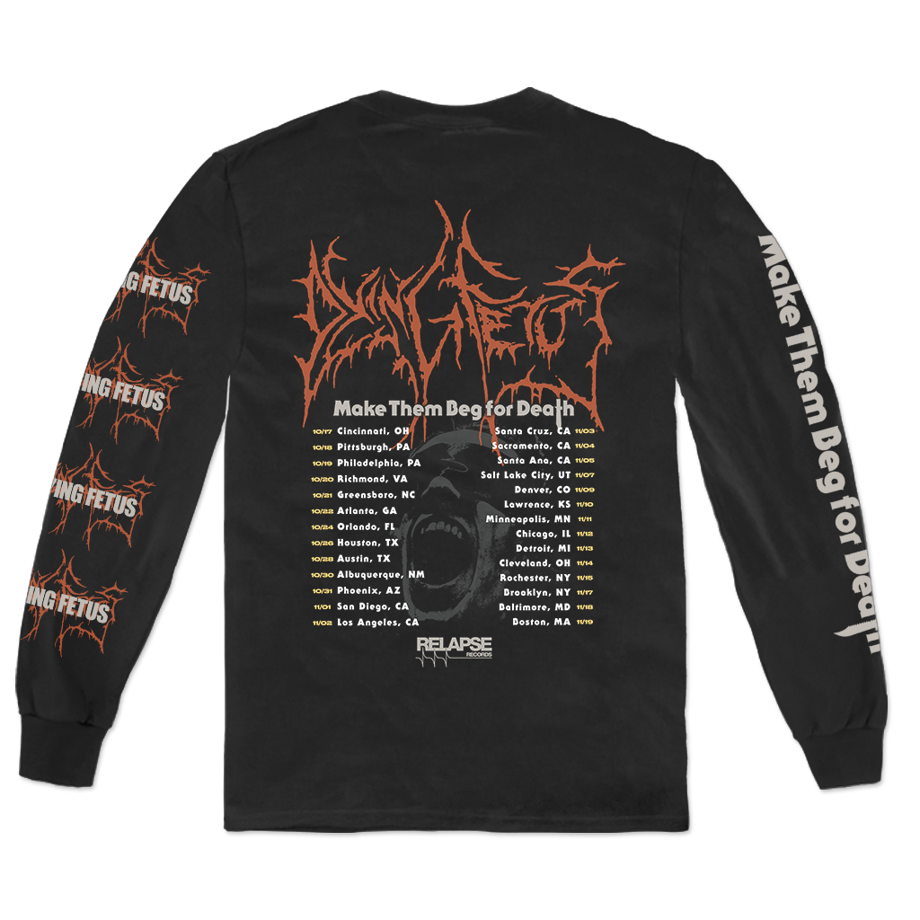 Dying Fetus "Make Them Beg Tour" design, printed on front, back, and both sleeves of a black Gildan Apparel longsleeve shirt. Limited supply.
