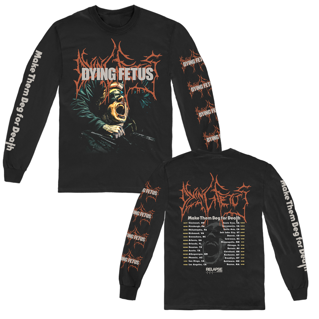 Dying Fetus "Make Them Beg Tour" design, printed on front, back, and both sleeves of a black Gildan Apparel longsleeve shirt. Limited supply.
